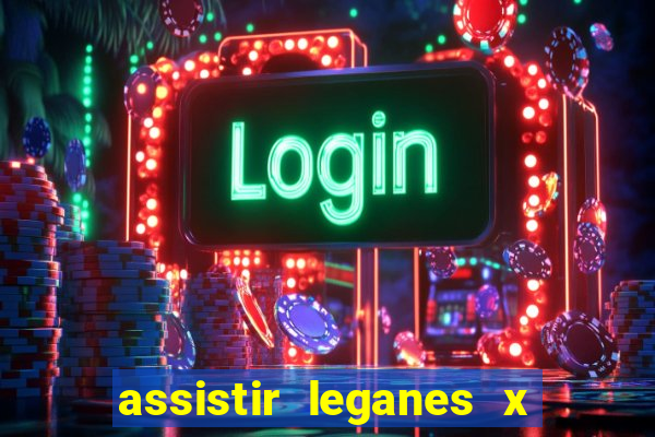 assistir leganes x real madrid ao vivo online gratis